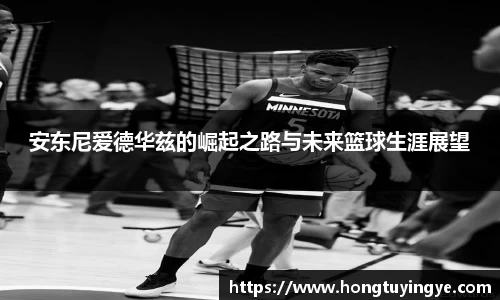安东尼爱德华兹的崛起之路与未来篮球生涯展望